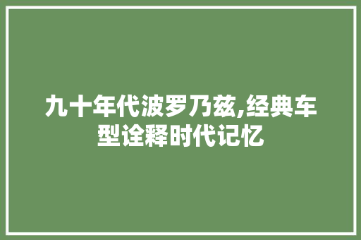 九十年代波罗乃兹,经典车型诠释时代记忆