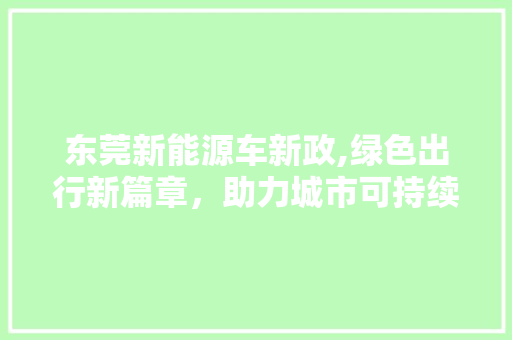 东莞新能源车新政,绿色出行新篇章，助力城市可持续发展