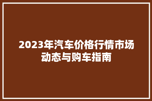 2023年汽车价格行情市场动态与购车指南