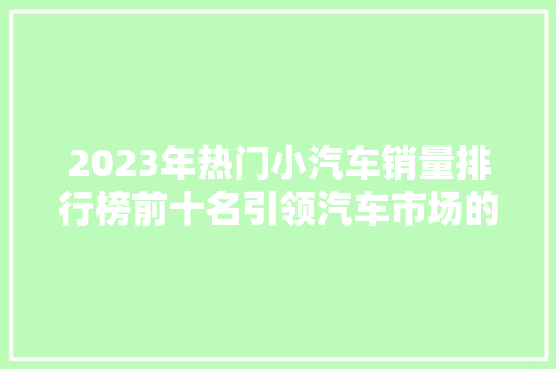 2023年热门小汽车销量排行榜前十名引领汽车市场的潮流先锋 车载导航