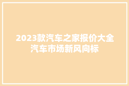 2023款汽车之家报价大全汽车市场新风向标