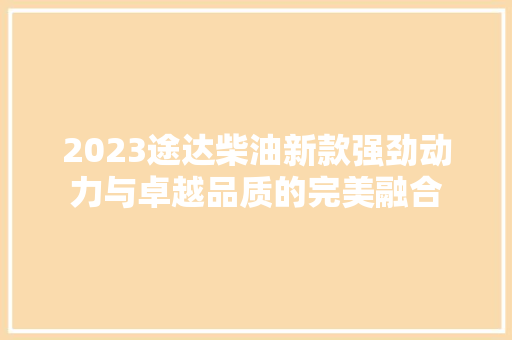 2023途达柴油新款强劲动力与卓越品质的完美融合