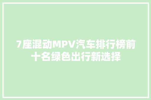 7座混动MPV汽车排行榜前十名绿色出行新选择