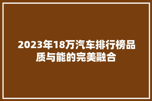 2023年18万汽车排行榜品质与能的完美融合