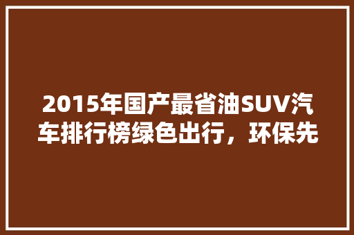 2015年国产最省油SUV汽车排行榜绿色出行，环保先行