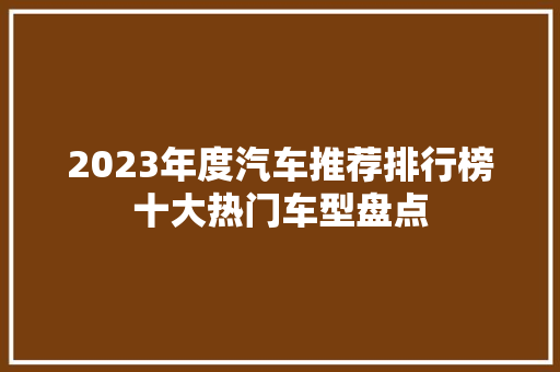 2023年度汽车推荐排行榜十大热门车型盘点