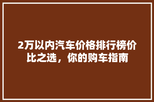 2万以内汽车价格排行榜价比之选，你的购车指南
