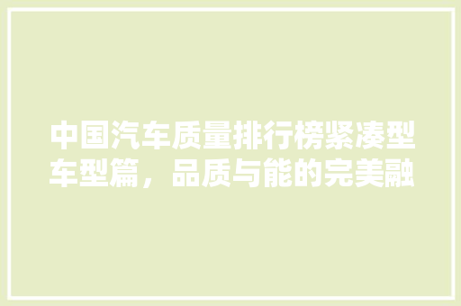 中国汽车质量排行榜紧凑型车型篇，品质与能的完美融合