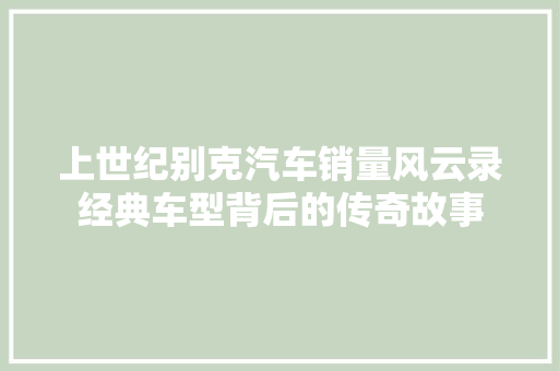 上世纪别克汽车销量风云录经典车型背后的传奇故事