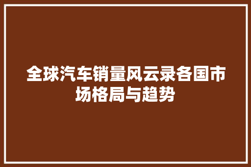 全球汽车销量风云录各国市场格局与趋势