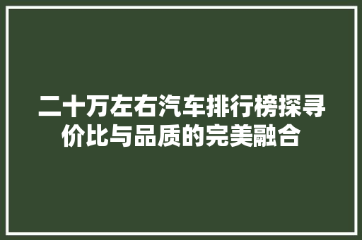 二十万左右汽车排行榜探寻价比与品质的完美融合