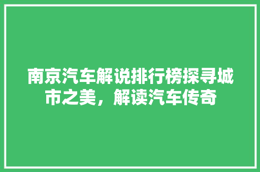 南京汽车解说排行榜探寻城市之美，解读汽车传奇