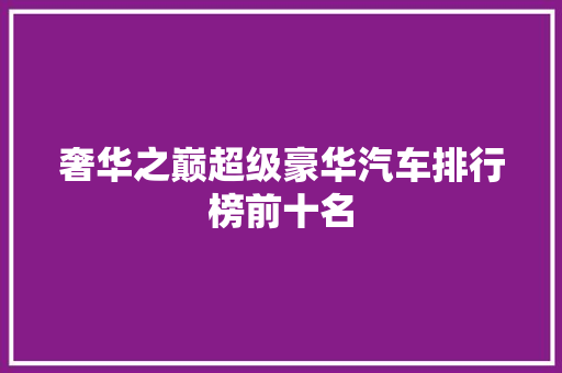 奢华之巅超级豪华汽车排行榜前十名