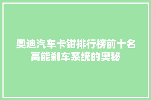 奥迪汽车卡钳排行榜前十名高能刹车系统的奥秘 汽车配件