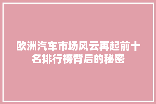 欧洲汽车市场风云再起前十名排行榜背后的秘密