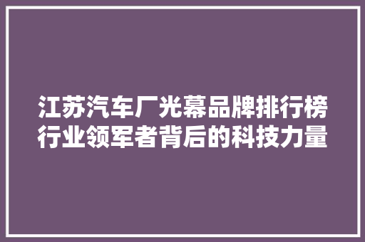 江苏汽车厂光幕品牌排行榜行业领军者背后的科技力量