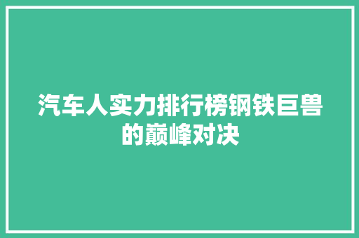 汽车人实力排行榜钢铁巨兽的巅峰对决