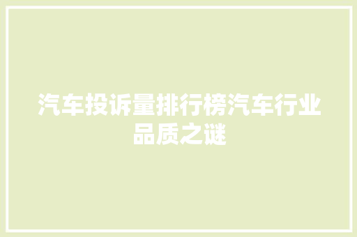 汽车投诉量排行榜汽车行业品质之谜