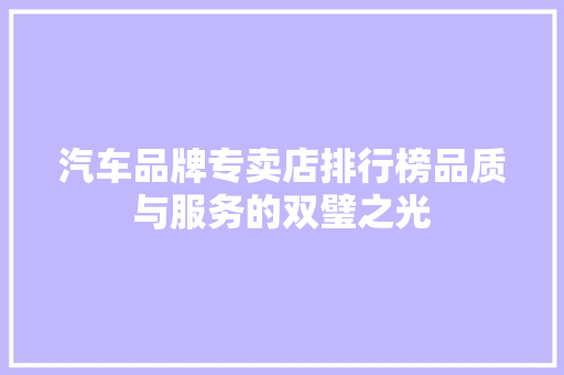 汽车品牌专卖店排行榜品质与服务的双璧之光