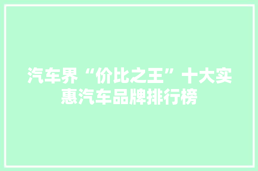 汽车界“价比之王”十大实惠汽车品牌排行榜
