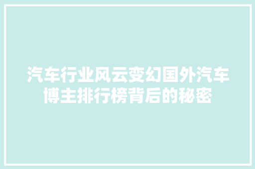 汽车行业风云变幻国外汽车博主排行榜背后的秘密