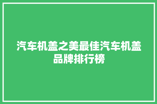 汽车机盖之美最佳汽车机盖品牌排行榜